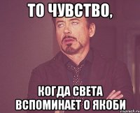то чувство, когда Света вспоминает о Якоби
