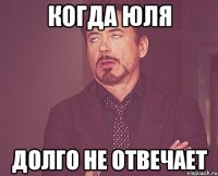 когда Юля долго не отвечает