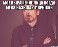 Мое выражение лица когда меня называют крысой 