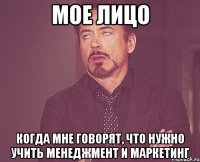 Мое лицо когда мне говорят, что нужно учить менеджмент и маркетинг