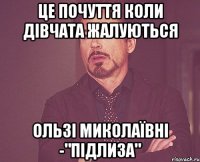 Це почуття коли дівчата жалуються Ользі Миколаївні -"підлиза"