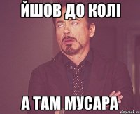 йшов до колi а там мусара