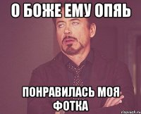 о боже ему опяь понравилась моя фотка
