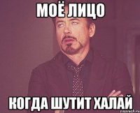Моё лицо когда шутит халай