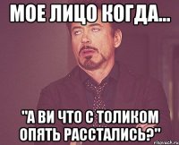 мое лицо когда... "А ви что с Толиком опять расстались?"