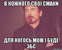 в кожного свої смаки для когось мож і буде збс