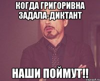 когда Григоривна задала-диктант наши поймут!!