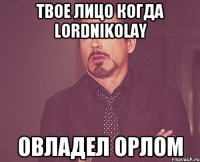 твое лицо когда LordNikolay овладел орлом