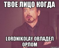 твое лицо когда LordNikolay овладел орлом