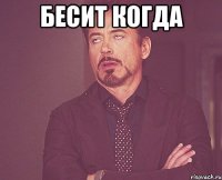 бесит когда 