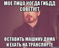 Мое лицо когда ГИБДД советует оставить машину дома и ехать на транспорте