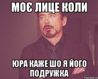моє лице коли юра каже шо я його подружка
