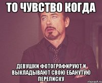 то чувство когда девушки фотографируют и выкладывают свою ебанутую переписку