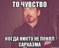 То чувство Когда никто не понял сарказма