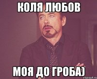 Коля любов моя до гроба)