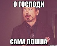 О Господи сама пошла