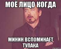 МОЁ ЛИЦО КОГДА МИНИН ВСПОМИНАЕТ ТУПАКА