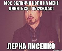 Моє обличчя коли на мене дивиться і обсуждає! Лерка Лисенко