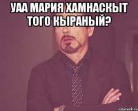 уаа мария хамнаскыт того кыраный? 