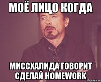 Моё лицо когда МиссХалида говорит сделай Homework