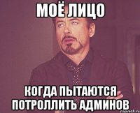 моё лицо когда пытаются потроллить админов