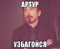 артур узбагойся