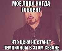 Мое лицо когда говорят что ЦСКА не станет чемпионом в этом сезоне