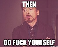 then go fuck yourself