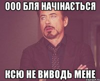 ооо бля начінається Ксю не виводь мене