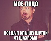 мое лицо когда я слышу шутки от шахрома