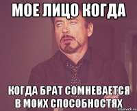 мое лицо когда когда брат сомневается в моих способностях