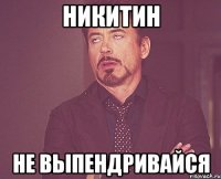 Никитин не выпендривайся