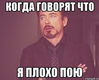 когда говорят что я плохо пою