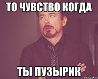 То чувство когда ты пузырик
