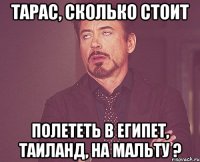 Тарас, сколько стоит полететь в Египет, Таиланд, на Мальту ?