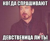 когда спрашивают девственица ли ты