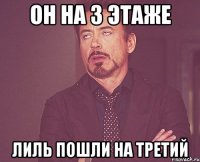 он на 3 этаже Лиль пошли на третий