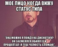 мое лицо когда вижу статус типа "Она:можно я пойду на дискотеку? он засмеялся,обнял ее и прошептал:-я тебе челюсть сломаю"