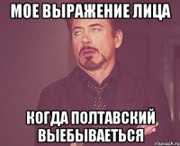 мое выражение лица когда полтавский выебываеться
