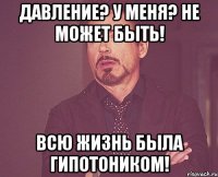 Давление? У меня? Не может быть! Всю жизнь была гипотоником!