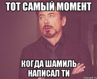 Тот самый момент Когда Шамиль написал ТИ