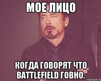 Мое лицо когда говорят что Battlefield говно.