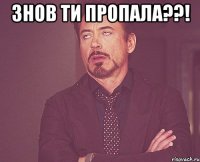 знов ти пропала??! 