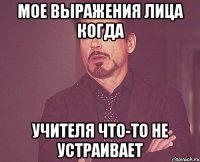 мое выражения лица когда учителя что-то не устраивает