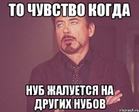 то чувство когда нуб жалуется на других нубов