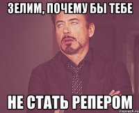 Зелим, почему бы тебе Не стать репером