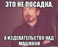 Это не посадка, а издевательство над машиной