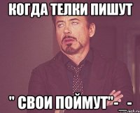 когда телки пишут " свои поймут"-_-