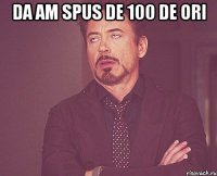 Da am spus de 100 de ori 