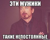 Эти мужики такие непостоянные